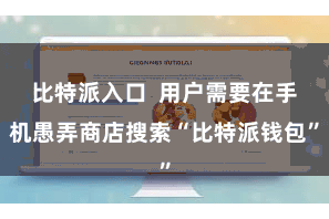 比特派入口 用户需要在手机愚弄商店搜索“比特派钱包”