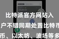 比特派官方网站入口 用户不错同期处置比特币、以太坊、波场等多种数字货币