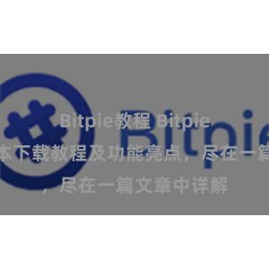 Bitpie教程 Bitpie钱包最新版本下载教程及功能亮点，尽在一篇文章中详解