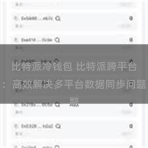 比特派冷钱包 比特派跨平台：高效解决多平台数据同步问题