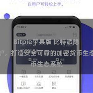 Bitpie苹果版 比特派隐私保护，打造安全可靠的加密货币生态系统