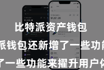 比特派资产钱包  比特派钱包还新增了一些功能来擢升用户体验