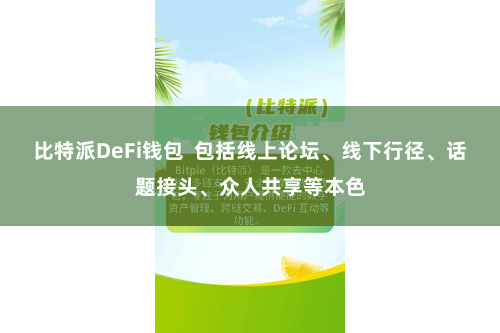 比特派DeFi钱包  包括线上论坛、线下行径、话题接头、众人共享等本色