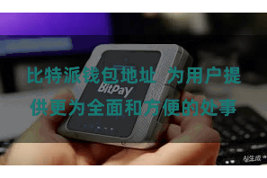 比特派钱包地址  为用户提供更为全面和方便的处事