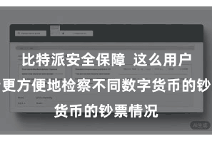 比特派安全保障  这么用户就不错更方便地检察不同数字货币的钞票情况
