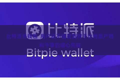 比特派热钱包  用户还不错找到对于比特派产物和干事的细心先容